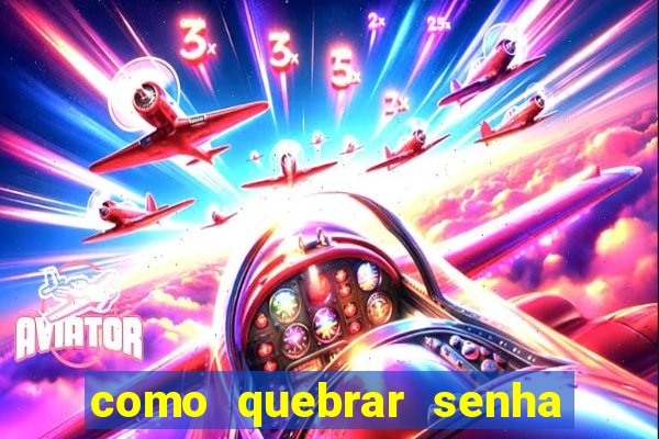 como quebrar senha do winrar